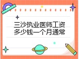 三沙执业医师工资多少钱一个月通常