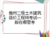 儋州二级土木建筑造价工程师考试一般在哪里考