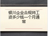 银川企业合规师工资多少钱一个月通常