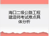 海口二级公路工程建造师考试难点具体分析