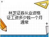 林芝证券从业资格证工资多少钱一个月通常