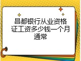 昌都银行从业资格证工资多少钱一个月通常