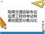 陇南交通运输专业监理工程师考试有哪些题型分数占比