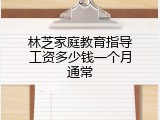 林芝家庭教育指导工资多少钱一个月通常