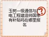 玉树一级通信与广电工程建造师国家有补贴吗在哪里报名