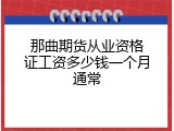 那曲期货从业资格证工资多少钱一个月通常