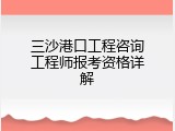 三沙港口工程咨询工程师报考资格详解
