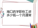 海口药学职称工资多少钱一个月通常