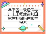 昌平区一级通信与广电工程建造师国家有补贴吗在哪里报名