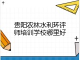 贵阳农林水利环评师培训学校哪里好