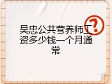 吴忠公共营养师工资多少钱一个月通常