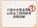 六盘水中级金属矿山安全工程师报考资格详解