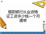 揭阳银行从业资格证工资多少钱一个月通常