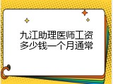 九江助理医师工资多少钱一个月通常