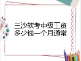 三沙软考中级工资多少钱一个月通常