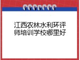 江西农林水利环评师培训学校哪里好