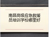 南昌高级应急救援员培训学校哪里好