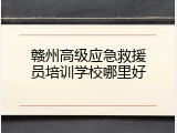 赣州高级应急救援员培训学校哪里好