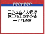 三沙企业人力资源管理师工资多少钱一个月通常