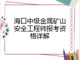 海口中级金属矿山安全工程师报考资格详解
