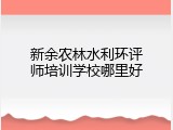 新余农林水利环评师培训学校哪里好