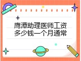 鹰潭助理医师工资多少钱一个月通常