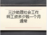 三沙助理社会工作师工资多少钱一个月通常