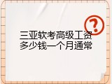 三亚软考高级工资多少钱一个月通常