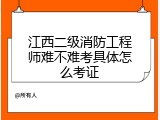 江西二级消防工程师难不难考具体怎么考证