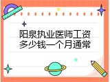 阳泉执业医师工资多少钱一个月通常