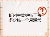 忻州主管护师工资多少钱一个月通常