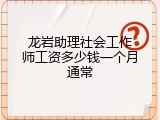 龙岩助理社会工作师工资多少钱一个月通常