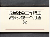 龙岩社会工作师工资多少钱一个月通常