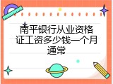 南平银行从业资格证工资多少钱一个月通常