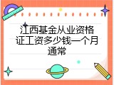 江西基金从业资格证工资多少钱一个月通常