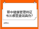 晋中健康管理师证书从哪里查询真伪？