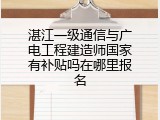 湛江一级通信与广电工程建造师国家有补贴吗在哪里报名