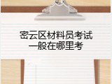 密云区材料员考试一般在哪里考