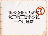 衡水企业人力资源管理师工资多少钱一个月通常
