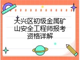 大兴区初级金属矿山安全工程师报考资格详解