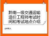 黔南一级交通运输造价工程师考试时间和考试地点介绍