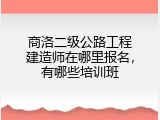 商洛二级公路工程建造师在哪里报名，有哪些培训班