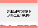 天津助理医师证书从哪里查询真伪？