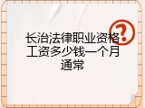 长治法律职业资格工资多少钱一个月通常