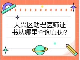 大兴区助理医师证书从哪里查询真伪？