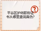 平谷区护师职称证书从哪里查询真伪？