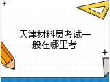 天津材料员考试一般在哪里考