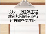 长沙二级建筑工程建造师限制专业吗还有哪些要求呀