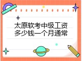 太原软考中级工资多少钱一个月通常
