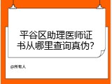 平谷区助理医师证书从哪里查询真伪？